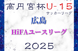 高円宮杯 JFA U-15 サッカーリーグ 2025 HiFAユースリーグ 2月～開催！3部組み合わせ掲載　1,2部情報お待ちしています