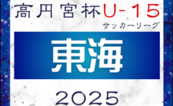 2025年度 高円宮杯 JFA U-15リーグ東海  リーグ表掲載！例年2月開幕  日程情報募集中