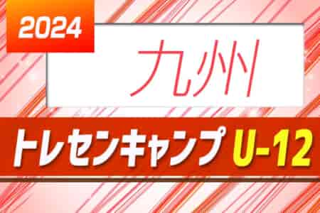 2024年度 KYFA 九州トレセンキャンプU-12（男子・女子）福岡県参加メンバー掲載！各県参加メンバー募集中！ 2/22～24熊本県開催