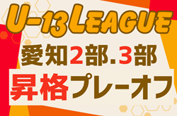 2024年度 愛知県U-13リーグ  2部昇格・3部昇格プレーオフ  2/16,24ほか開催！組み合わせなど詳細募集中！