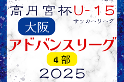 高円宮杯U15サッカーリーグ2025大阪アドバンスリーグ4部 2/1開幕！リーグ組合せ掲載