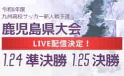 【LIVE配信のお知らせ】2024年度 鹿児島県高校新人男子サッカー競技大会 1/24準決勝、1/25決勝