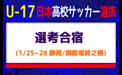 【U-17日本高校サッカー選抜候補】選考合宿 （1/25-28 静岡／御殿場時之栖）メンバー・スケジュール掲載！