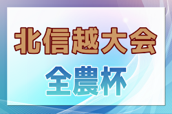 2025 JA全農杯全国小学生選抜サッカーIN北信越（福井県開催）各県代表決定！  例年3月開催！日程・組合せ募集中