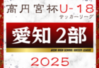 2025年度 高円宮杯 JFA U-18サッカーリーグ 愛知県2部  リーグ表掲載！3月開幕予定  詳細日程募集