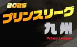 2025年度 高円宮杯U-18プリンスリーグ九州 組合せ掲載！例年4月開幕！ 日程募集中