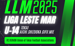 2025年度 リーガレスチマール東海 Liga Leste MarU-14（LLM）37チーム参戦！組み合わせ掲載！3月～12/14   開催日程募集