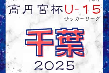 高円宮杯 JFA U-15サッカーリーグ2025千葉 1部・2部・3部　1/18結果更新！1/19結果速報！