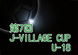 2024年度 第7回 J-VILLAGE CUP U-18 福島 大会要項・参加チーム掲載！3/14～17開催！組合せ募集中