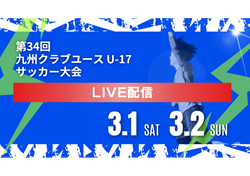 【3/1,2 ライブ配信のお知らせ】KYFA 2024年度 第34回九州クラブユース (U-17) サッカー大会  準決勝②、注目試合、決勝、3位決定戦