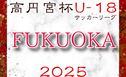 高円宮杯 JFA U-18 サッカーリーグ 2025 福岡  前期　1部4/5.6開幕 組合せ掲載！2.3部日程情報募集中！