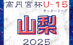 2025年度 第18回高円宮杯JFA U-15サッカーリーグ2025山梨　2/11結果掲載！次節は2/15開催