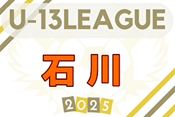 2025年度 U-13サッカーリーグ第15回石川県リーグ 例年5月開幕！ 日程・組合せ募集中