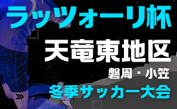 2024年度 ラッツォーリ杯 天竜東地区冬季サッカー大会（静岡）ベスト8掲載！情報提供ありがとうございます！次回2/22,23開催