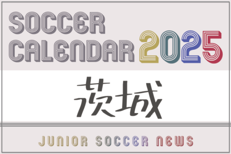 2025年度 サッカーカレンダー【茨城】年間大会スケジュール一覧