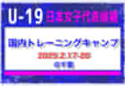 【U-19日本女子代表】日本女子代表候補 国内トレーニングキャンプ（2.17-20 千葉）参加メンバー・スケジュール掲載！