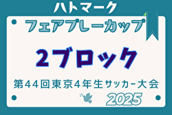 2025年度ハトマークフェアプレーカップ 第44回東京都4年生大会 2ブロック 例年4月開催！日程・組合せ募集中