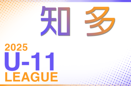 2025年度　知多U-11リーグ（愛知）例年6月開幕！組合せ･日程情報募集！