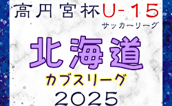 2025年度 第18回北海道カブスリーグU-15 兼 高円宮杯JFAU-15サッカーリーグ 組合せ掲載！例年4月開幕！ 日程募集中