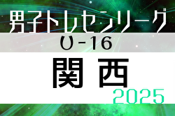 2025年度 関西トレセンリーグU-16 例年4月開幕！日程・組合せ募集中