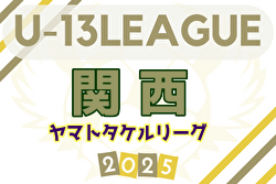 U-13サッカーリーグ2025関西ヤマトタケルリーグ 例年4月開幕！組合せ・リーグ戦表掲載！ 日程募集中