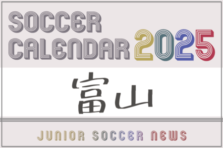 2025年度 サッカーカレンダー【富山】年間大会スケジュール一覧