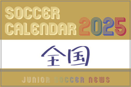 2025年度 サッカーカレンダー【全国】年間大会スケジュール一覧