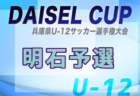 2025年度DAISEL CUP 第58回兵庫県U-12サッカー選手権大会 北摂予選 例年6月開催！日程・組合せ募集中