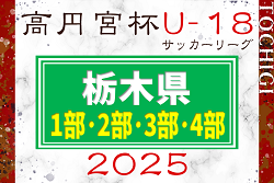 速報！高円宮杯TFAU-18ユースリーグ2025栃木 1部･2部･3部･4部 1部･2部組合せ掲載&リーグ戦表作成、3/2結果更新！3部･4部組合せ募集！次回判明日3/9！結果入力や情報ありがとうございます！