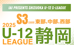 2025年度 SHIZUOKA U-12 S-LEAGUE／静岡県S3リーグ 東部･中部･西部   S3東部組み合わせ・日程表掲載！4/6開幕！中部･西部情報もお待ちしています！