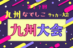 2025年度 KYFA第37回九州なでしこサッカー大会（佐賀県開催） 5/10.11開催！組合せ情報募集