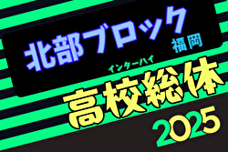 2025年度福岡県高校総体サッカー競技 北部ブロック予選会（インハイ）例年4月開催！日程・組合せ募集中