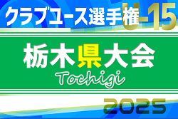 2025年度 日本クラブユースサッカー選手権U-15 栃木県予選 4/19組合せ抽選、4/26〜5/25開催予定！組合せ募集！