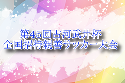 2025年度 古河武井杯全国招待親善サッカー大会@茨城 例年5月開催！組合せ・日程お待ちしています。