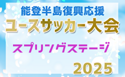 2025年度能登半島復興応援 ユース（U-17）サッカー大会  スプリングステージ(石川) 組合せ掲載！3/27～30開催！