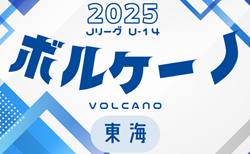 2025年度  JリーグU-14 ボルケーノリーグ（東海）3/2結果掲載！リーグ組み合わせ･開催日程募集中！