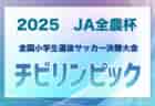 チビリンピック2025 JA全農杯 全国小学生選抜サッカー決勝大会＠神奈川 5/3開幕！新たに北信越代表決定！各地区予選開催中！