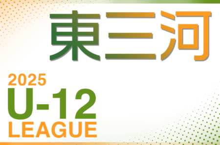 2025年度 東三河U-12リーグ（愛知） 組合せ掲載！4月開幕！日程お待ちしています。