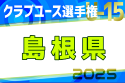 2025年度第40回 日本クラブユースU-15島根県予選 例年4月開催！日程・組合せ募集中