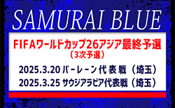 【SAMURAI BLUE（日本代表）】FIFAワールドカップ26アジア最終予選(3次予選)3/20 バーレーン代表戦(埼玉)、3/25 サウジアラビア代表戦(埼玉)メンバー・スケジュール発表！